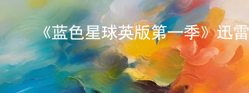 曾雅飞的动漫综艺大全,《蓝色星球英版第一季》迅雷下载/在线观看-选秀综艺-美剧天堂